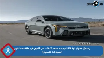 رسميًا دخول كيا K4 الجديدة مصر 2025.. هل تنجح في منافسة أقوى السيارات السوق؟